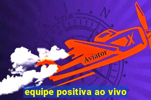 equipe positiva ao vivo